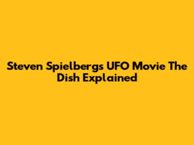 Steven Spielberg's UFO Movie 'The Dish' Explained