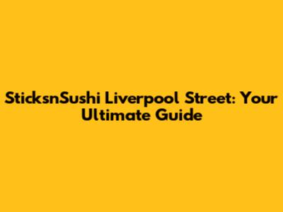Sticks'n'Sushi Liverpool Street: Your Ultimate Guide