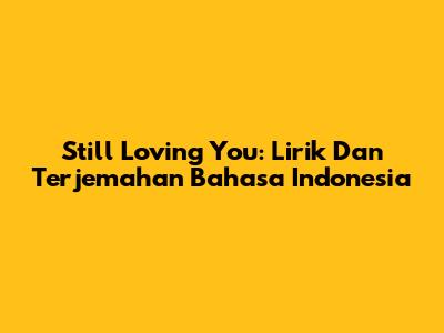 Still Loving You: Lirik Dan Terjemahan Bahasa Indonesia
