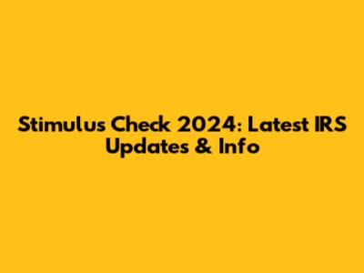 Stimulus Check 2024: Latest IRS Updates & Info