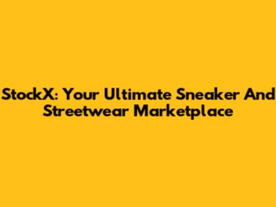 StockX: Your Ultimate Sneaker And Streetwear Marketplace