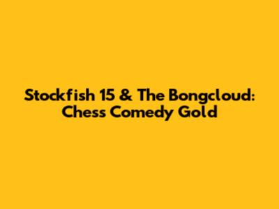 Stockfish 15 & The Bongcloud: Chess Comedy Gold