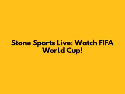 Stone Sports Live: Watch FIFA World Cup!