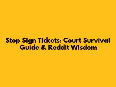 Stop Sign Tickets: Court Survival Guide & Reddit Wisdom