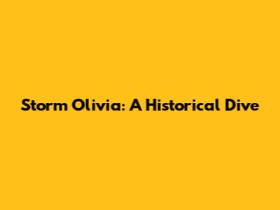 Storm Olivia: A Historical Dive