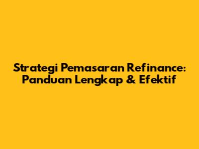 Strategi Pemasaran Refinance: Panduan Lengkap & Efektif