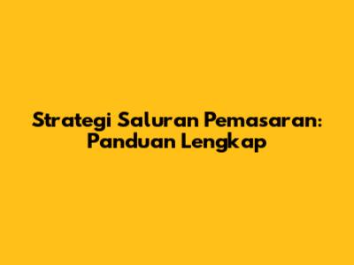 Strategi Saluran Pemasaran: Panduan Lengkap