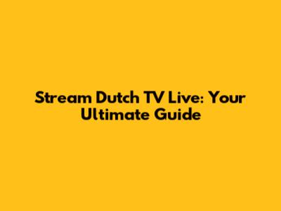 Stream Dutch TV Live: Your Ultimate Guide