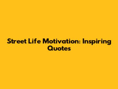 Street Life Motivation: Inspiring Quotes