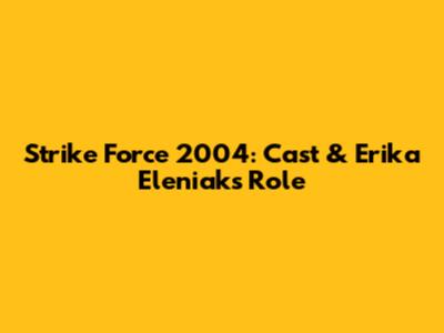 Strike Force 2004: Cast & Erika Eleniak's Role
