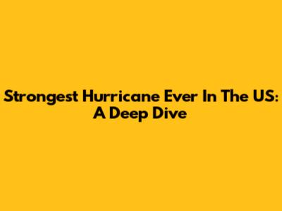 Strongest Hurricane Ever In The US: A Deep Dive