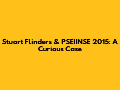 Stuart Flinders & PSEIINSE 2015: A Curious Case