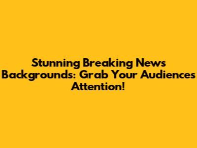 Stunning Breaking News Backgrounds: Grab Your Audience's Attention!