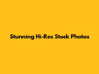 Stunning Hi-Res Stock Photos