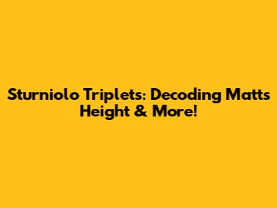 Sturniolo Triplets: Decoding Matt's Height & More!