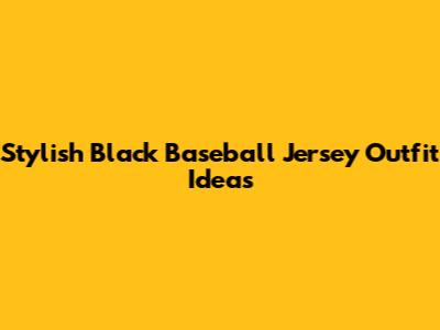 Stylish Black Baseball Jersey Outfit Ideas