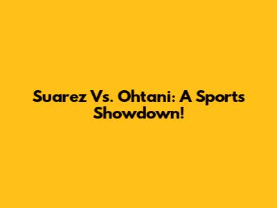 Suarez Vs. Ohtani: A Sports Showdown!