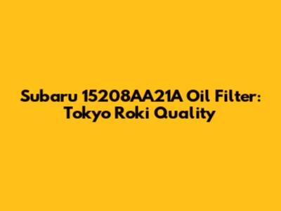 Subaru 15208AA21A Oil Filter: Tokyo Roki Quality