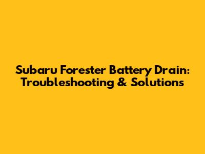 Subaru Forester Battery Drain: Troubleshooting & Solutions