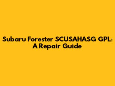 Subaru Forester SCUSAHASG GPL: A Repair Guide