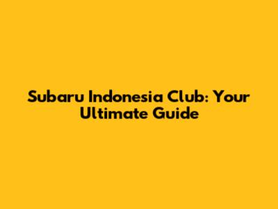 Subaru Indonesia Club: Your Ultimate Guide