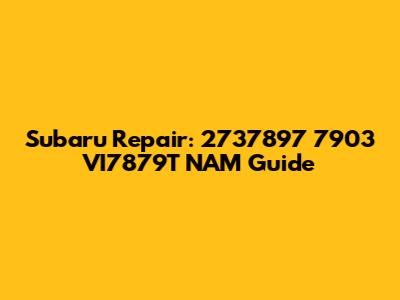 Subaru Repair: 2737897 7903 VI7879T NAM Guide