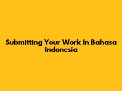 Submitting Your Work In Bahasa Indonesia