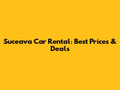 Suceava Car Rental: Best Prices & Deals