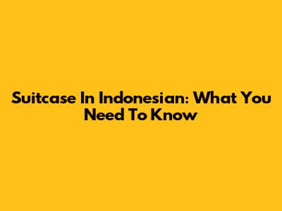 Suitcase In Indonesian: What You Need To Know