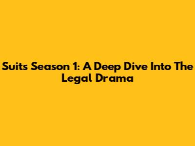 Suits Season 1: A Deep Dive Into The Legal Drama