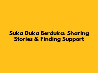 Suka Duka Berduka: Sharing Stories & Finding Support