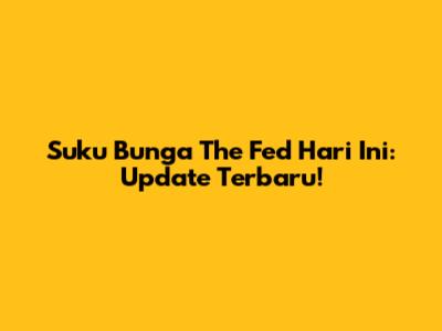 Suku Bunga The Fed Hari Ini: Update Terbaru!