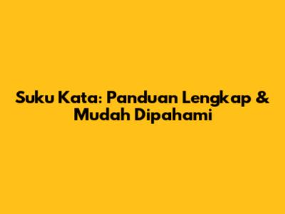 Suku Kata: Panduan Lengkap & Mudah Dipahami