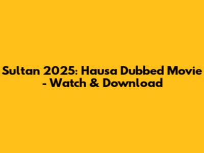 Sultan 2025: Hausa Dubbed Movie - Watch & Download