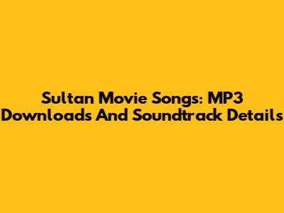 Sultan Movie Songs: MP3 Downloads And Soundtrack Details