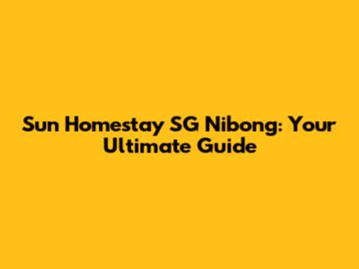 Sun Homestay SG Nibong: Your Ultimate Guide