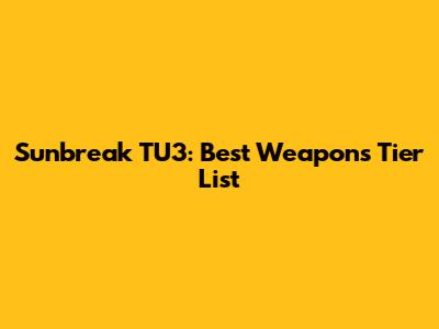 Sunbreak TU3: Best Weapons Tier List