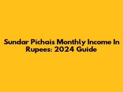 Sundar Pichai's Monthly Income In Rupees: 2024 Guide