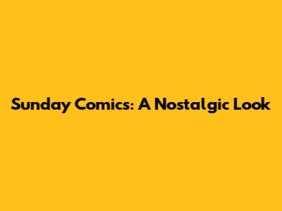 Sunday Comics: A Nostalgic Look