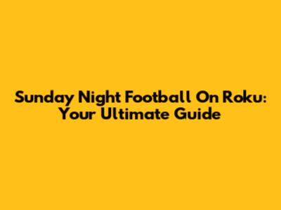 Sunday Night Football On Roku: Your Ultimate Guide