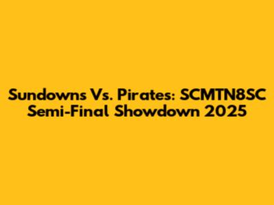 Sundowns Vs. Pirates: SCMTN8SC Semi-Final Showdown 2025