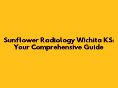 Sunflower Radiology Wichita KS: Your Comprehensive Guide