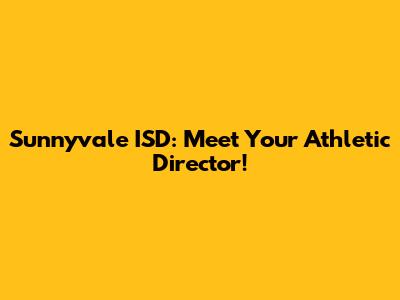 Sunnyvale ISD: Meet Your Athletic Director!