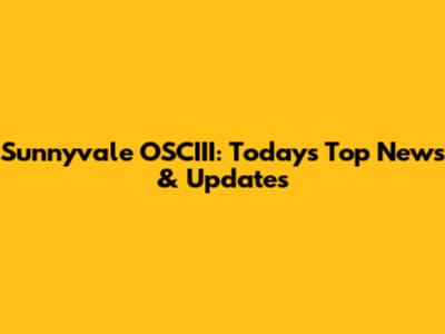Sunnyvale OSCIII: Today's Top News & Updates