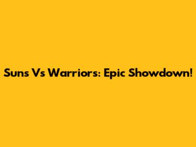 Suns Vs Warriors: Epic Showdown!