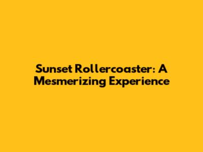 Sunset Rollercoaster: A Mesmerizing Experience