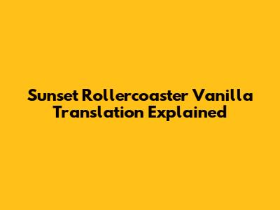 Sunset Rollercoaster Vanilla Translation Explained