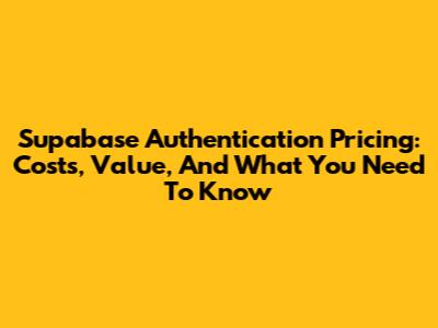 Supabase Authentication Pricing: Costs, Value, And What You Need To Know