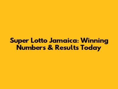 Super Lotto Jamaica: Winning Numbers & Results Today
