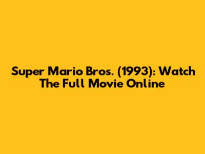 Super Mario Bros. (1993): Watch The Full Movie Online